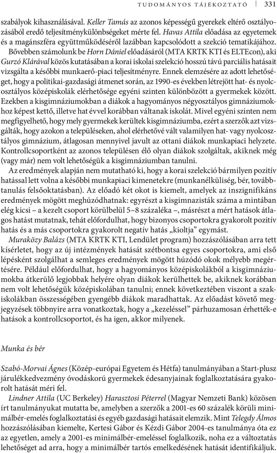 Bővebben számolunk be Horn Dániel előadásáról (MTA KRTK KTI és ELTEcon), aki Gurzó Klárával közös kutatásában a korai iskolai szelekció hosszú távú parciális hatásait vizsgálta a későbbi