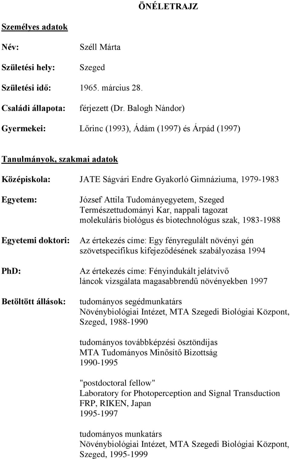 Betöltött állások: József Attila Tudományegyetem, Szeged Természettudományi Kar, nappali tagozat molekuláris biológus és biotechnológus szak, 1983-1988 Az értekezés címe: Egy fényregulált növényi gén