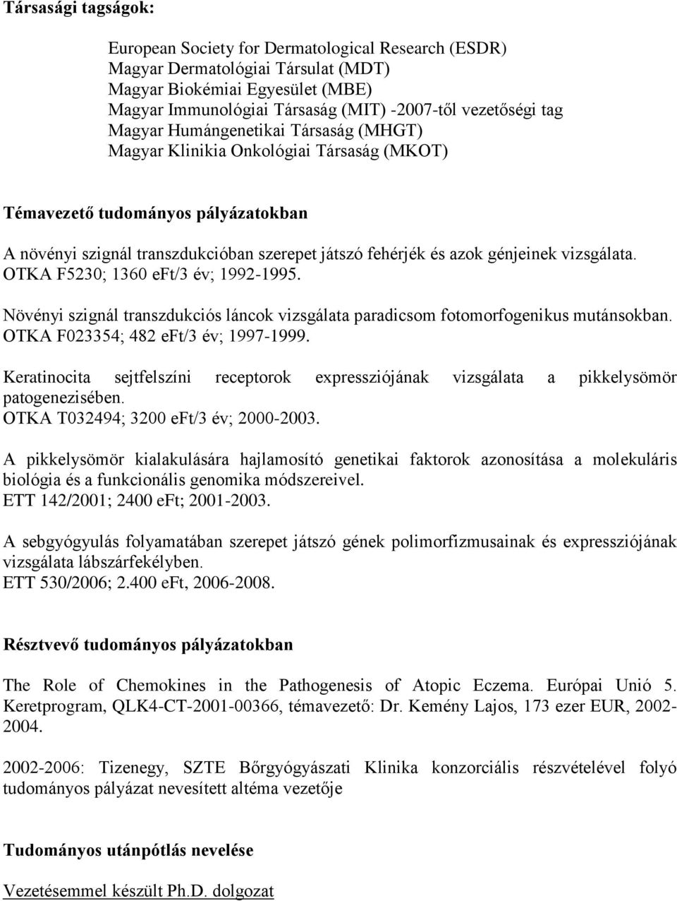 vizsgálata. OTKA F5230; 1360 eft/3 év; 1992-1995. Növényi szignál transzdukciós láncok vizsgálata paradicsom fotomorfogenikus mutánsokban. OTKA F023354; 482 eft/3 év; 1997-1999.
