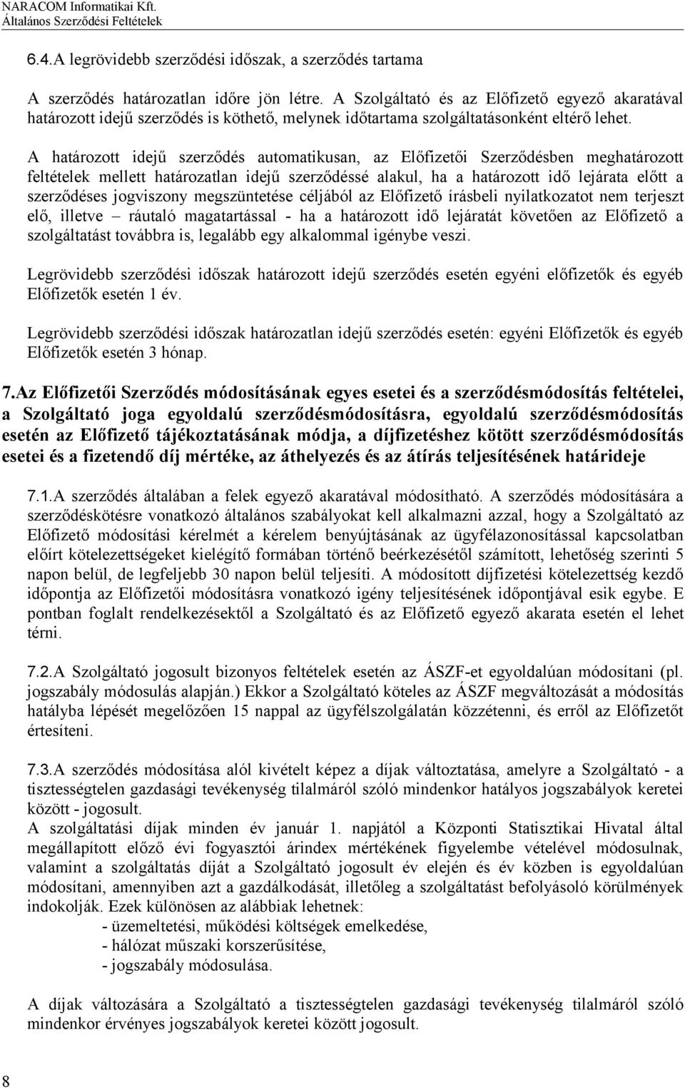 A határozott idejű szerződés automatikusan, az Előfizetői Szerződésben meghatározott feltételek mellett határozatlan idejű szerződéssé alakul, ha a határozott idő lejárata előtt a szerződéses