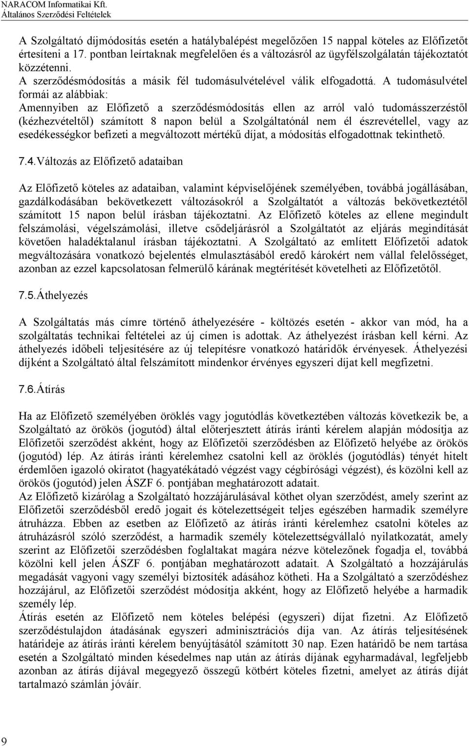 A tudomásulvétel formái az alábbiak: Amennyiben az Előfizető a szerződésmódosítás ellen az arról való tudomásszerzéstől (kézhezvételtől) számított 8 napon belül a Szolgáltatónál nem él észrevétellel,