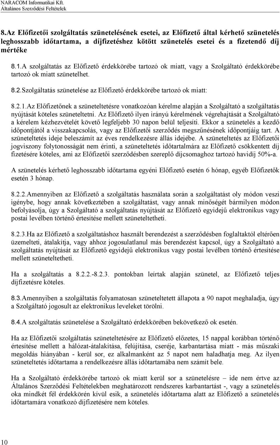 Az Előfizetőnek a szüneteltetésre vonatkozóan kérelme alapján a Szolgáltató a szolgáltatás nyújtását köteles szüneteltetni.