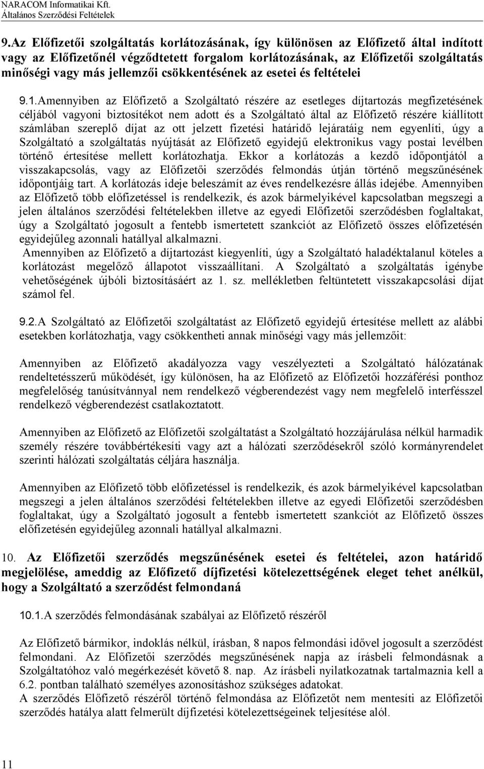 Amennyiben az Előfizető a Szolgáltató részére az esetleges díjtartozás megfizetésének céljából vagyoni biztosítékot nem adott és a Szolgáltató által az Előfizető részére kiállított számlában szereplő