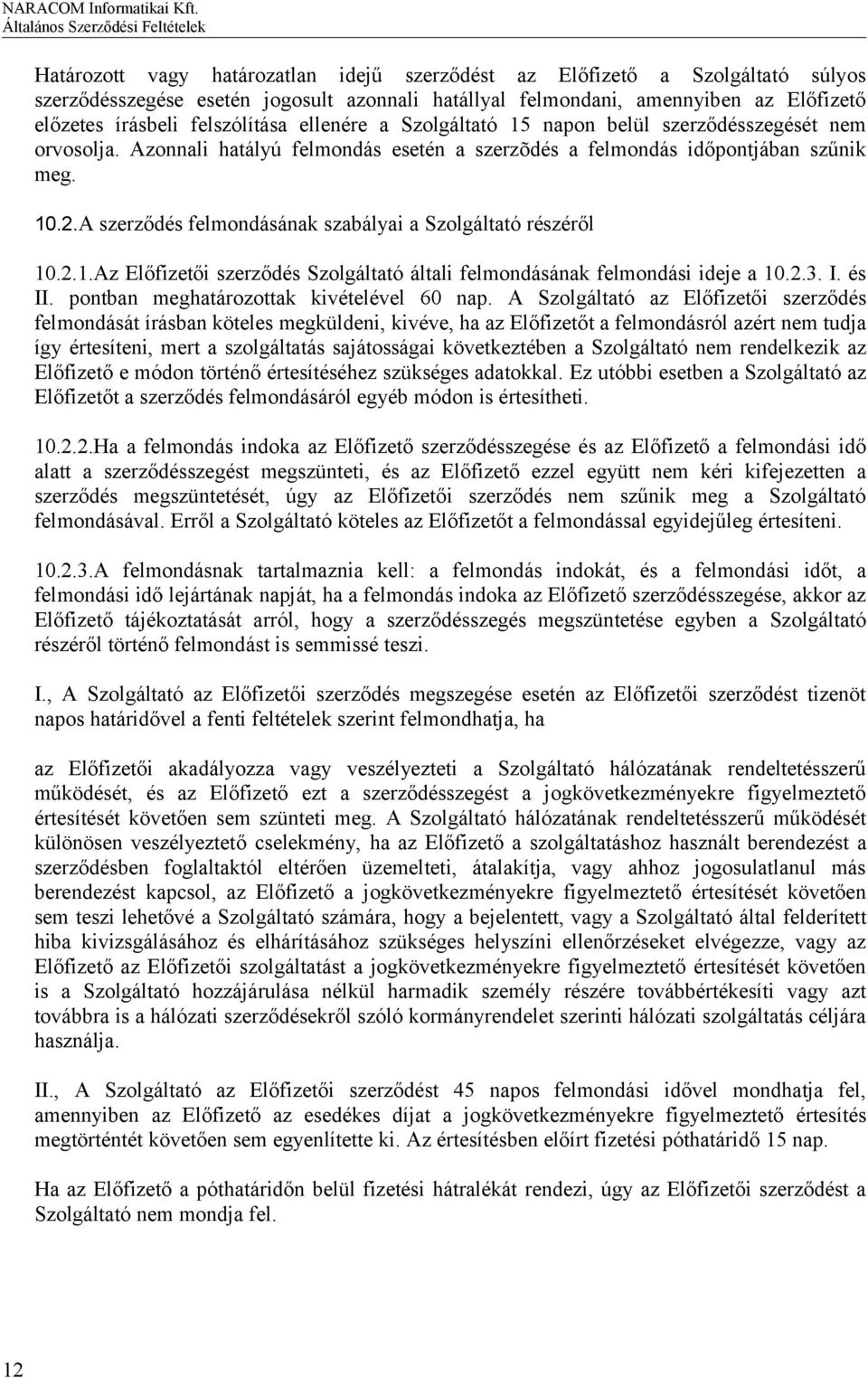 A szerződés felmondásának szabályai a Szolgáltató részéről 10.2.1.Az Előfizetői szerződés Szolgáltató általi felmondásának felmondási ideje a 10.2.3. I. és II.