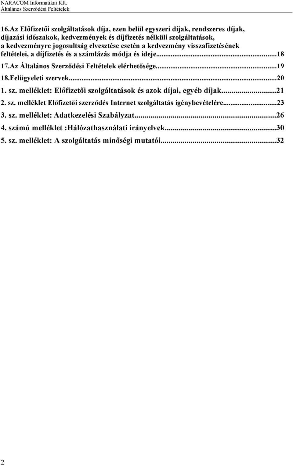 Felügyeleti szervek...20 1. sz. melléklet: Előfizetői szolgáltatások és azok díjai, egyéb díjak...21 2. sz. melléklet Előfizetői szerződés Internet szolgáltatás igénybevételére.