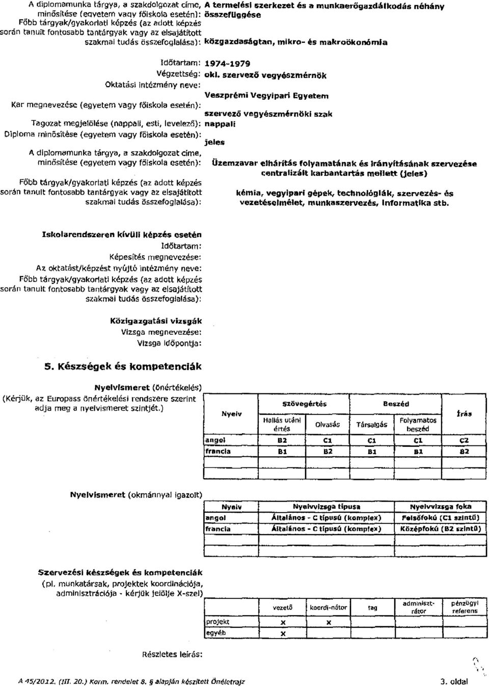 szervedí vegyészmérnök Oktatási intézmény neve: Veszprémi Vegyipari Egyetem szervezö vegyészmérnöki szak Tagozat megjelölése {nappali, esti, levelező): nappali Diploma minösltése (egyetem vagy