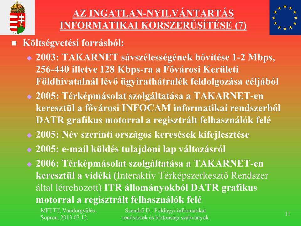 grafikus motorral a regisztrált felhasználók felé 2005: Név szerinti országos keresések kifejlesztése 2005: e-mail küldés tulajdoni lap változásról 2006: Térképmásolat