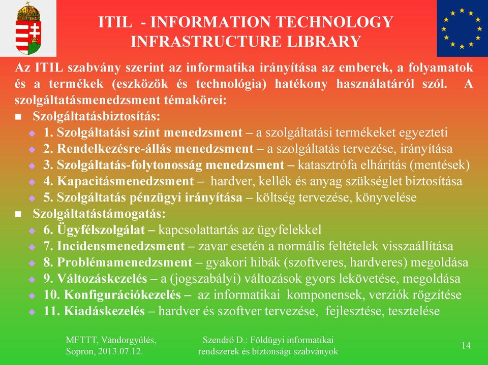 Rendelkezésre-állás menedzsment a szolgáltatás tervezése, irányítása 3. Szolgáltatás-folytonosság menedzsment katasztrófa elhárítás (mentések) 4.
