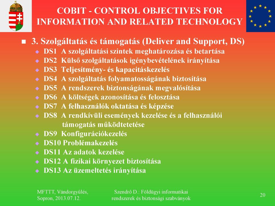 Teljesítmény- és kapacitáskezelés DS4 A szolgáltatás folyamatosságának biztosítása DS5 A rendszerek biztonságának megvalósítása DS6 A költségek azonosítása és