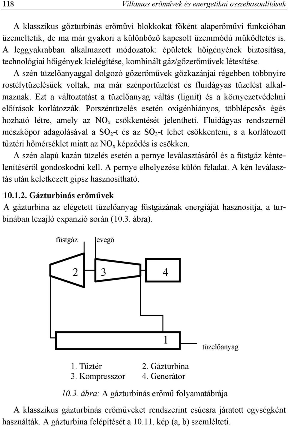 A szén tüzelőanyaggal dolgozó gőzerőművek gőzkazánjai régebben többnyire rostélytüzelésűek voltak, ma már szénportüzelést és fluidágyas tüzelést alkalmaznak.