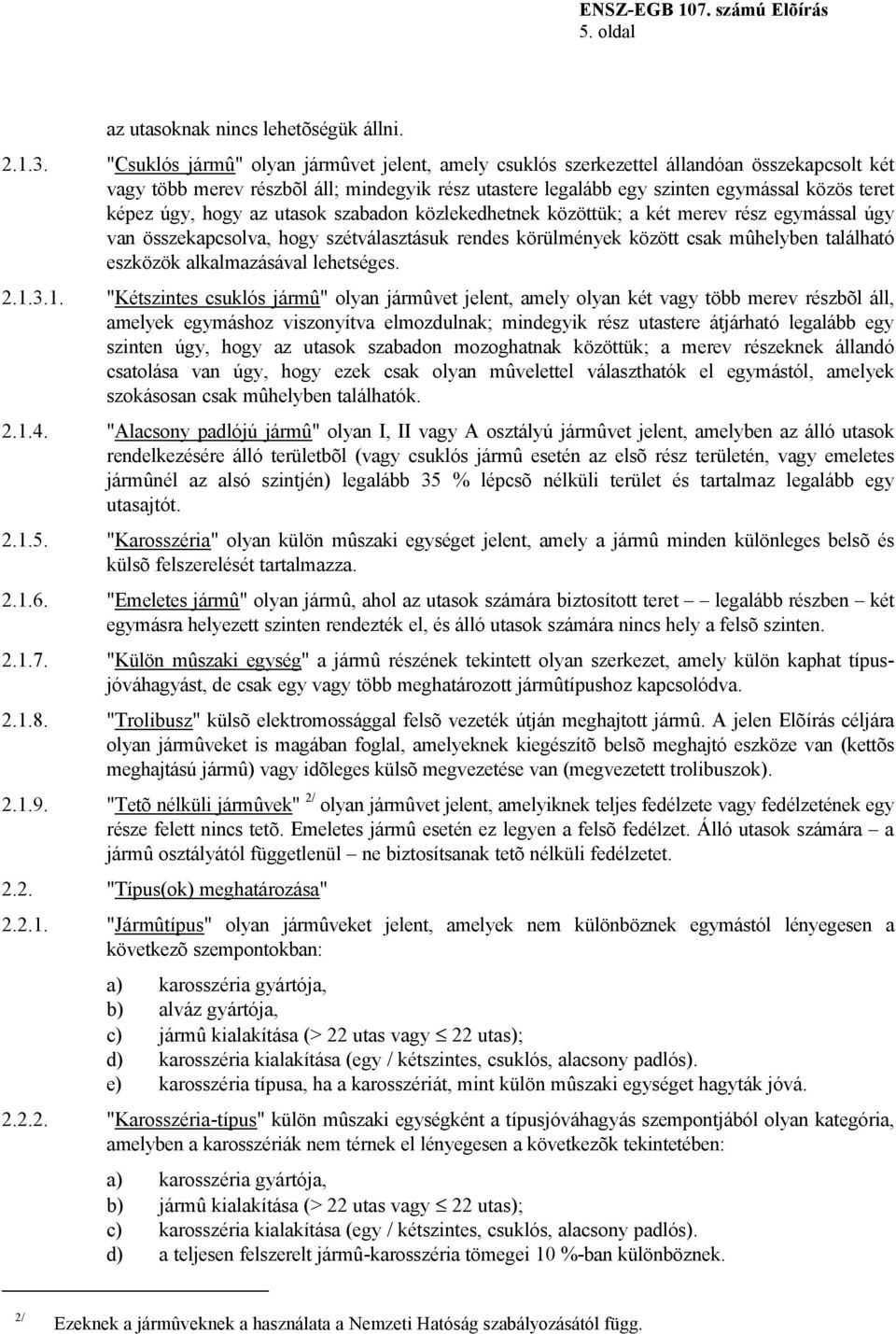 úgy, hogy az utasok szabadon közlekedhetnek közöttük; a két merev rész egymással úgy van összekapcsolva, hogy szétválasztásuk rendes körülmények között csak mûhelyben található eszközök