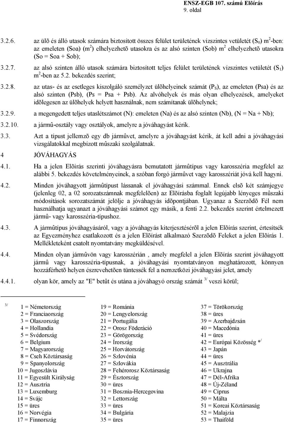 utasokra (So = Soa + Sob); 3.2.7. az alsó szinten álló utasok számára biztosított teljes felület területének vízszintes vetületét (S 1 ) m 2 -ben az 5.2. bekezdés szerint; 3.2.8.
