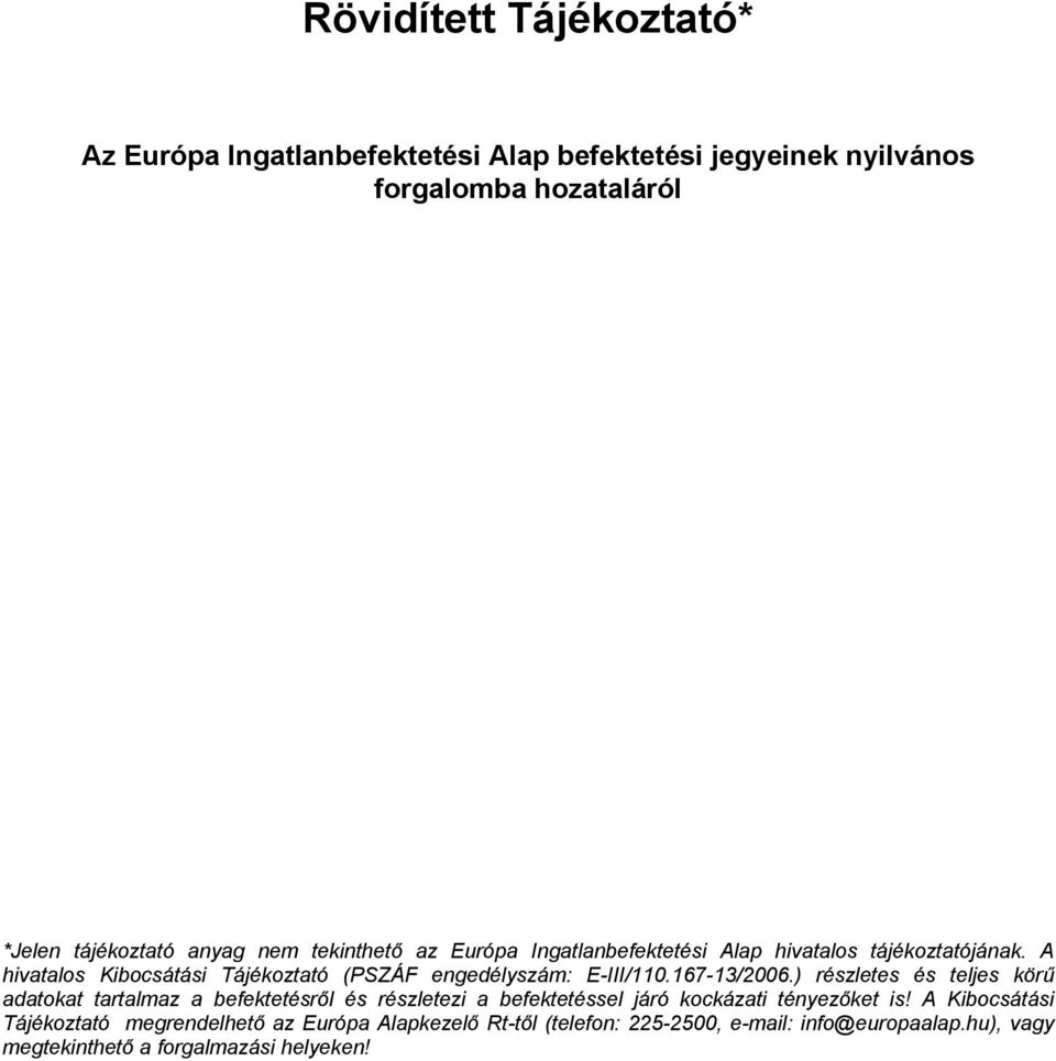 167-13/2006.) részletes és teljes körű adatokat tartalmaz a befektetésről és részletezi a befektetéssel járó kockázati tényezőket is!