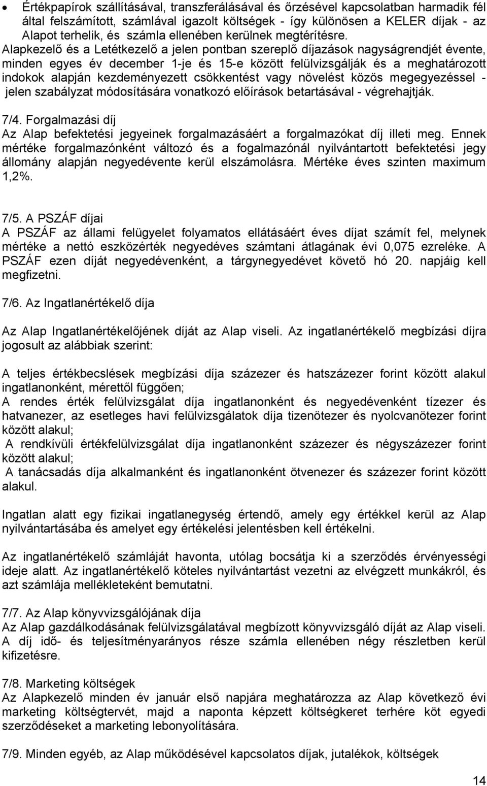 Alapkezelő és a Letétkezelő a jelen pontban szereplő díjazások nagyságrendjét évente, minden egyes év december 1-je és 15-e között felülvizsgálják és a meghatározott indokok alapján kezdeményezett