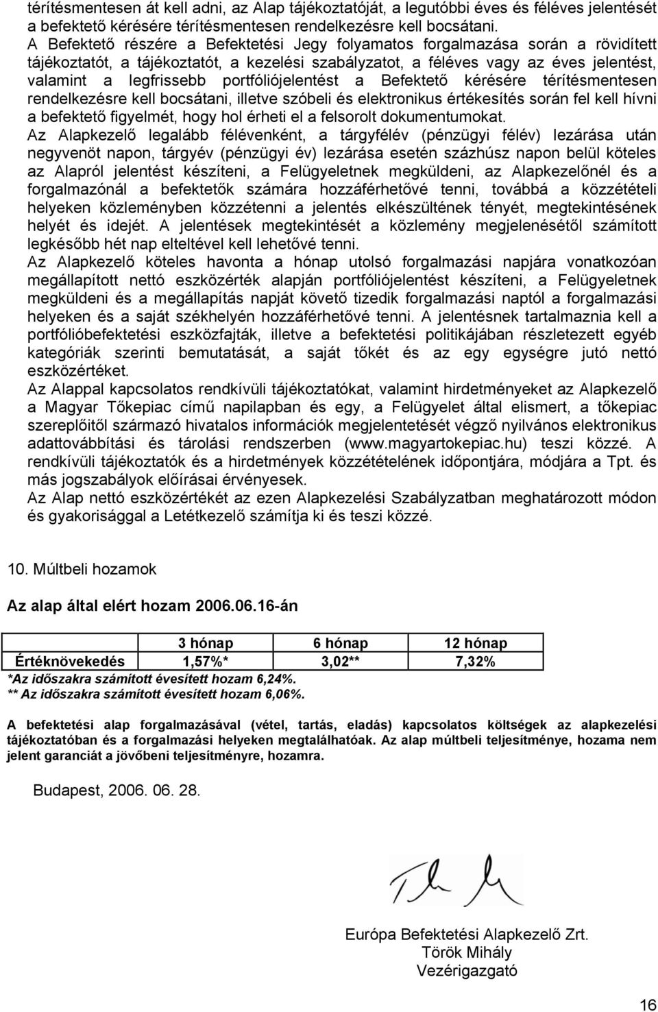 portfóliójelentést a Befektető kérésére térítésmentesen rendelkezésre kell bocsátani, illetve szóbeli és elektronikus értékesítés során fel kell hívni a befektető figyelmét, hogy hol érheti el a