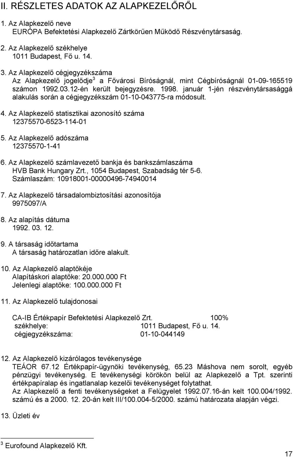 január 1-jén részvénytársasággá alakulás során a cégjegyzékszám 01-10-043775-ra módosult. 4. Az Alapkezelő statisztikai azonosító száma 12375570-6523-114-01 5. Az Alapkezelő adószáma 12375570-1-41 6.