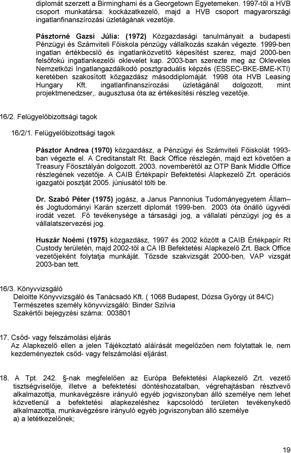 1999-ben ingatlan értékbecslő és ingatlanközvetítő képesítést szerez, majd 2000-ben felsőfokú ingatlankezelői oklevelet kap.