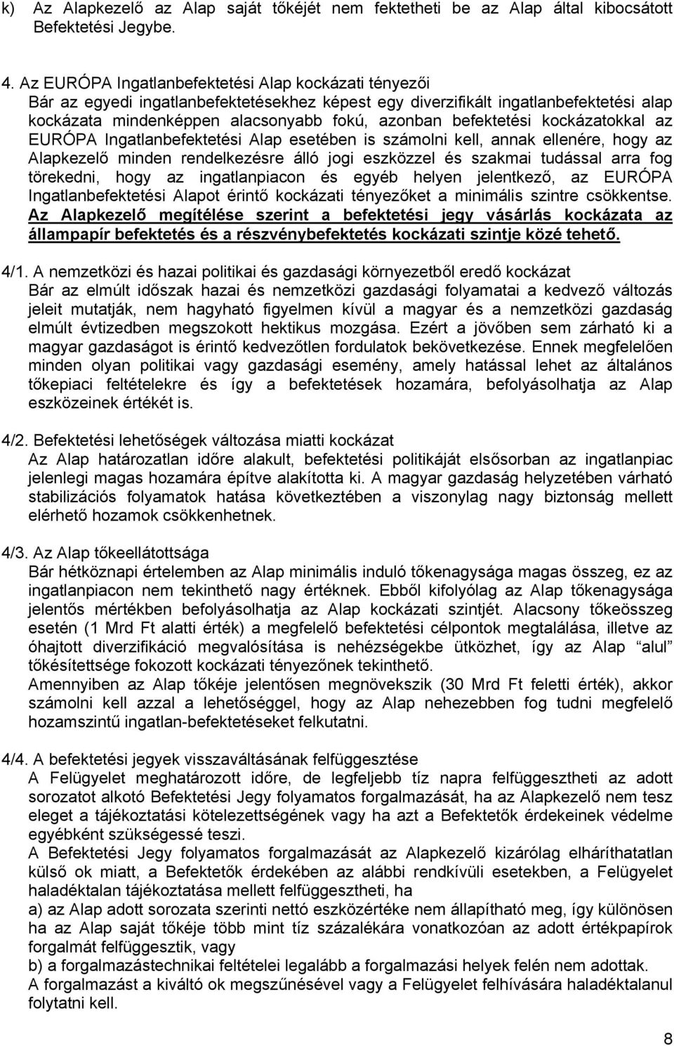 befektetési kockázatokkal az EURÓPA Ingatlanbefektetési Alap esetében is számolni kell, annak ellenére, hogy az Alapkezelő minden rendelkezésre álló jogi eszközzel és szakmai tudással arra fog