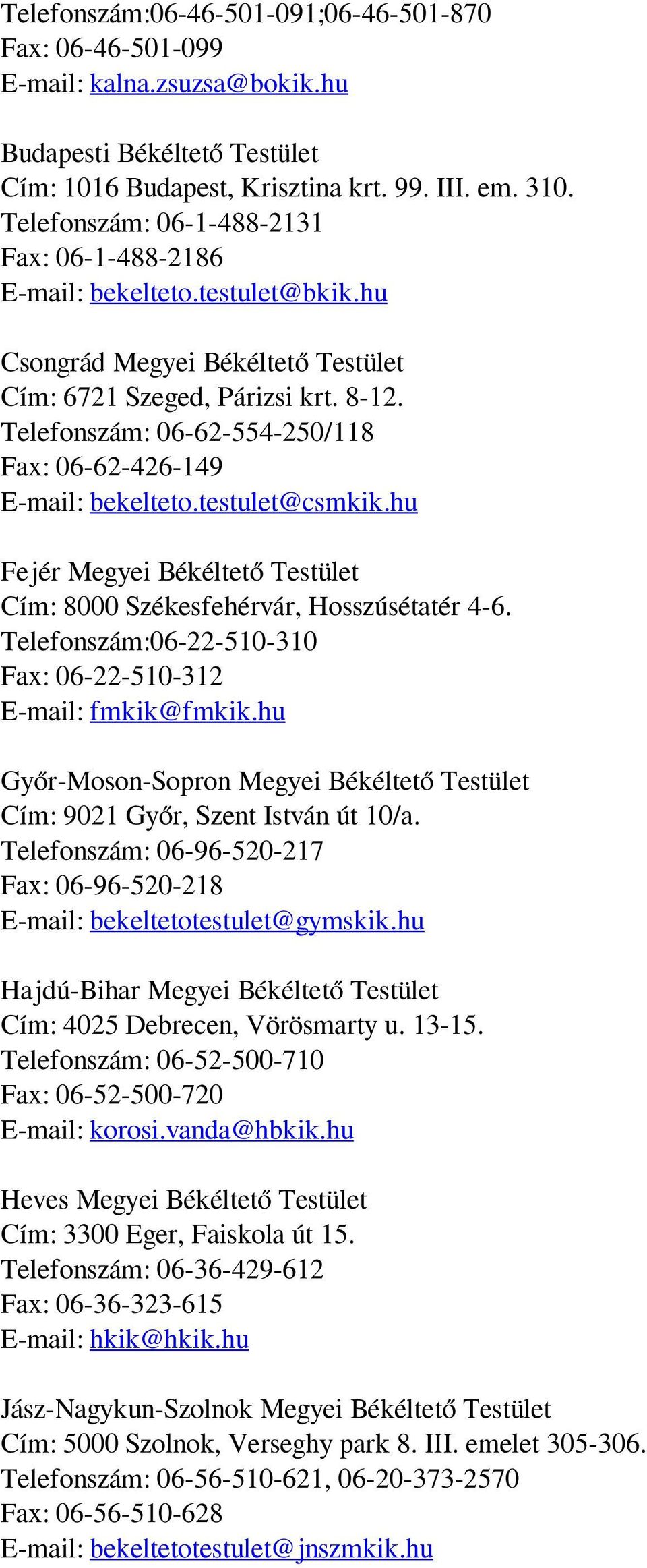 Telefonszám: 06-62-554-250/118 Fax: 06-62-426-149 E-mail: bekelteto.testulet@csmkik.hu Fejér Megyei Békéltető Testület Cím: 8000 Székesfehérvár, Hosszúsétatér 4-6.