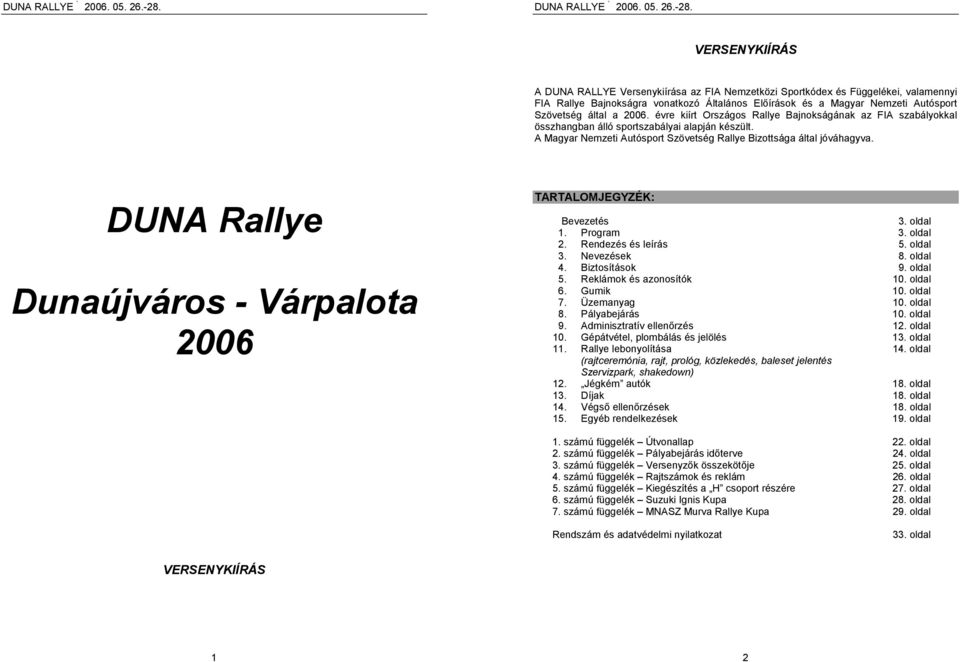 DUNA Rallye Dunaújváros - Várpalota 2006 TARTALOMJEGYZÉK: Bevezetés 3. oldal 1. Program 3. oldal 2. Rendezés és leírás 5. oldal 3. Nevezések 8. oldal 4. Biztosítások 9. oldal 5.