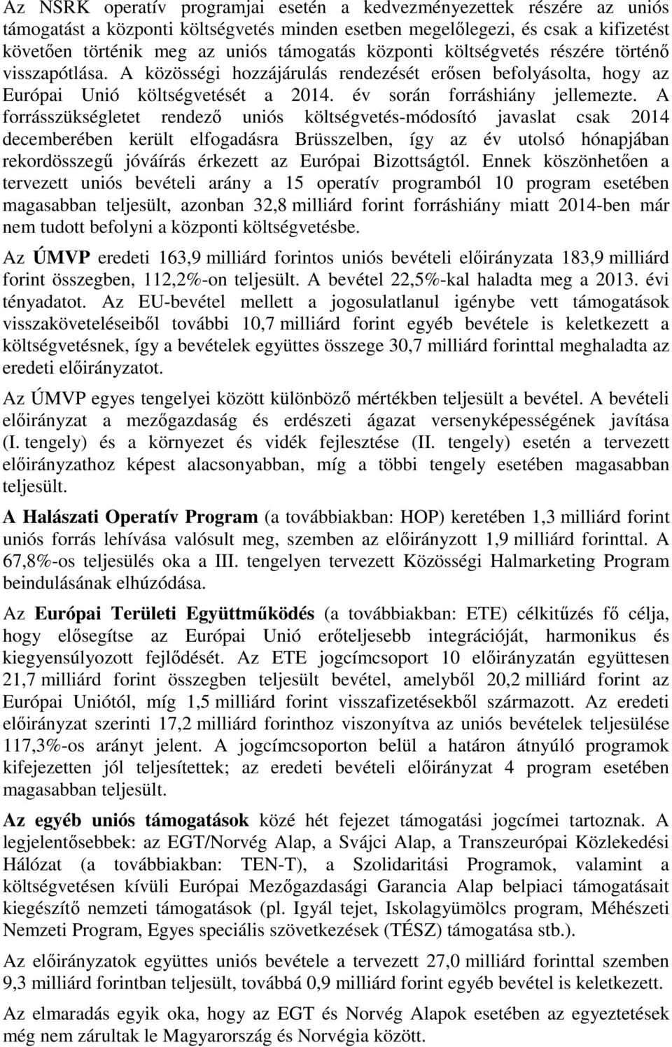 A forrásszükségletet rendező uniós költségvetés-módosító javaslat csak 2014 decemberében került elfogadásra Brüsszelben, így az év utolsó hónapjában rekordösszegű jóváírás érkezett az Európai