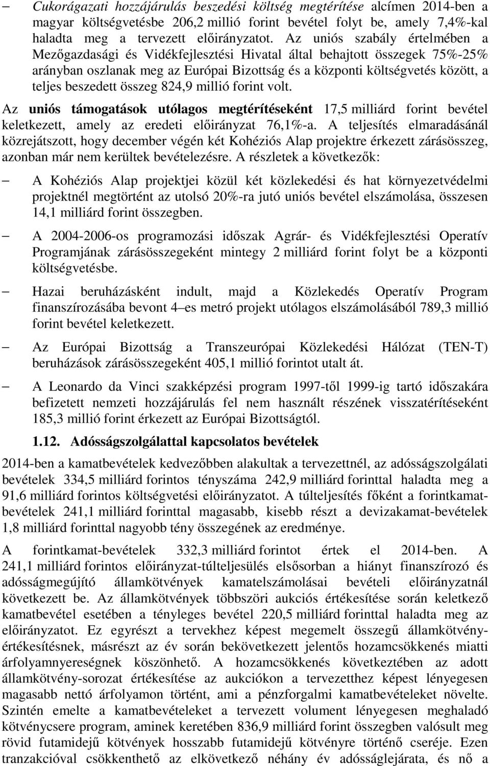 beszedett összeg 824,9 millió forint volt. Az uniós támogatások utólagos megtérítéseként 17,5 milliárd forint bevétel keletkezett, amely az eredeti előirányzat 76,1%-a.