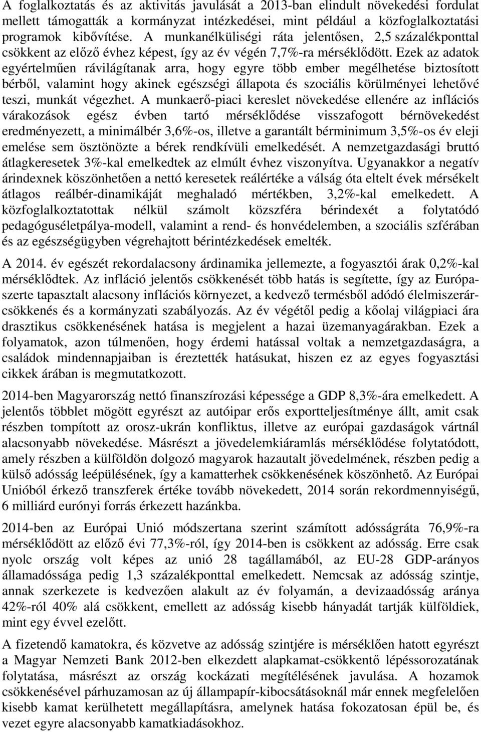 Ezek az adatok egyértelműen rávilágítanak arra, hogy egyre több ember megélhetése biztosított bérből, valamint hogy akinek egészségi állapota és szociális körülményei lehetővé teszi, munkát végezhet.