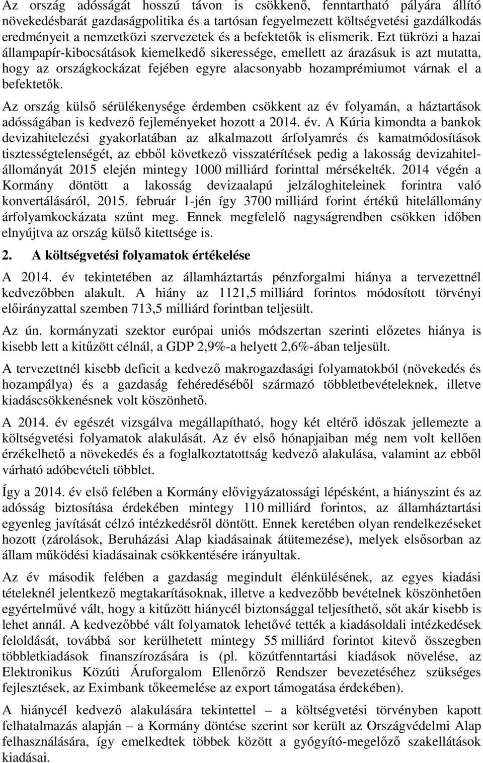 Ezt tükrözi a hazai állampapír-kibocsátások kiemelkedő sikeressége, emellett az árazásuk is azt mutatta, hogy az országkockázat fejében egyre alacsonyabb hozamprémiumot várnak el a befektetők.