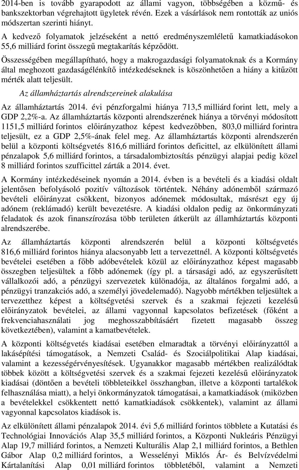 Összességében megállapítható, hogy a makrogazdasági folyamatoknak és a Kormány által meghozott gazdaságélénkítő intézkedéseknek is köszönhetően a hiány a kitűzött mérték alatt teljesült.