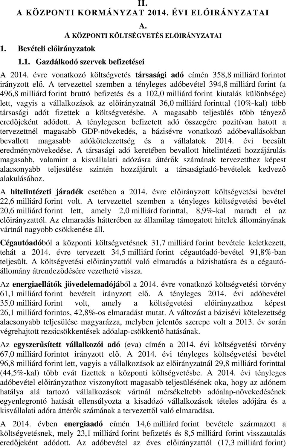 A tervezettel szemben a tényleges adóbevétel 394,8 milliárd forint (a 496,8 milliárd forint bruttó befizetés és a 102,0 milliárd forint kiutalás különbsége) lett, vagyis a vállalkozások az