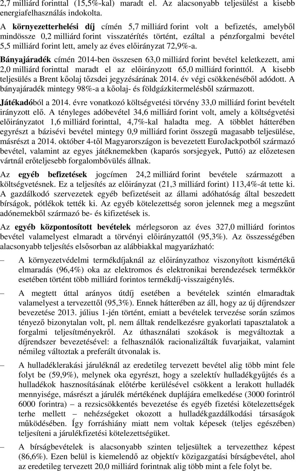 éves előirányzat 72,9%-a. Bányajáradék címén 2014-ben összesen 63,0 milliárd forint bevétel keletkezett, ami 2,0 milliárd forinttal maradt el az előirányzott 65,0 milliárd forinttól.