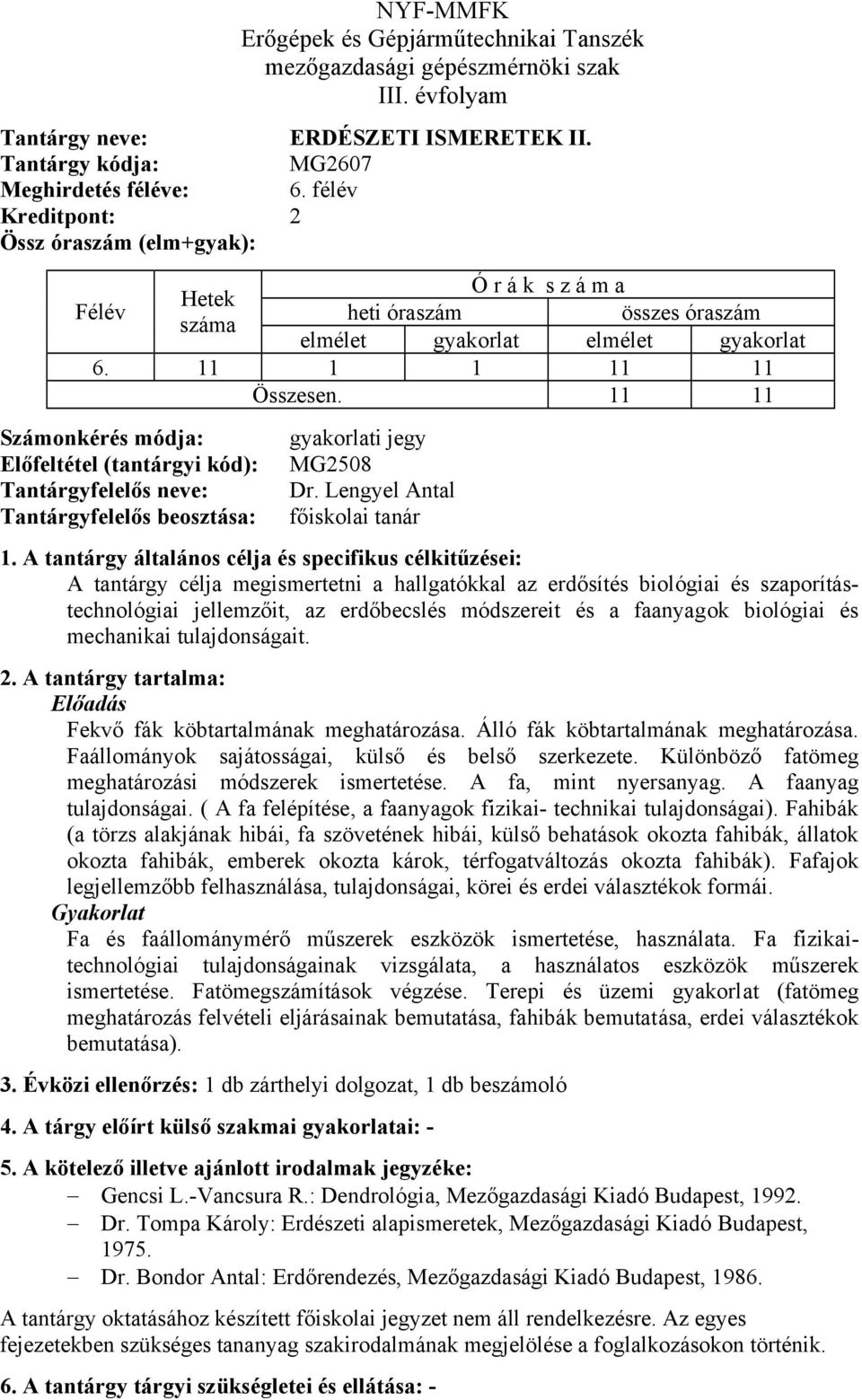 tulajdonságait. Fekvő fák köbtartalmának meghatározása. Álló fák köbtartalmának meghatározása. Faállományok sajátosságai, külső és belső szerkezete.