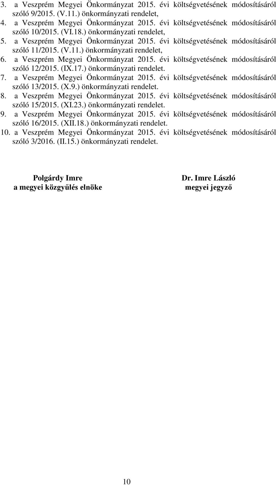 a Veszprém Megyei Önkormányzat költségvetésének módosításáról szóló 12/2015. (IX.17.) önkormányzati rendelet. 7. a Veszprém Megyei Önkormányzat költségvetésének módosításáról szóló 13/2015. (X.9.