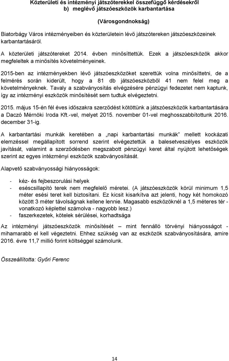 2015-ben az intézményekben lévő játszóeszközöket szerettük volna minősíttetni, de a felmérés során kiderült, hogy a 81 db játszóeszközből 41 nem felel meg a követelményeknek.