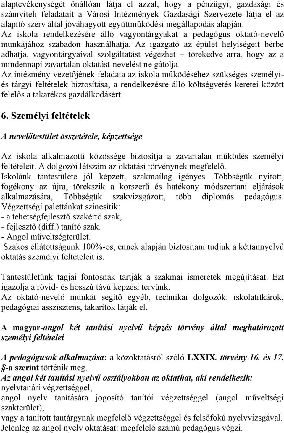 Az igazgató az épület helyiségeit bérbe adhatja, vagyontárgyaival szolgáltatást végezhet törekedve arra, hogy az a mindennapi zavartalan oktatást-nevelést ne gátolja.