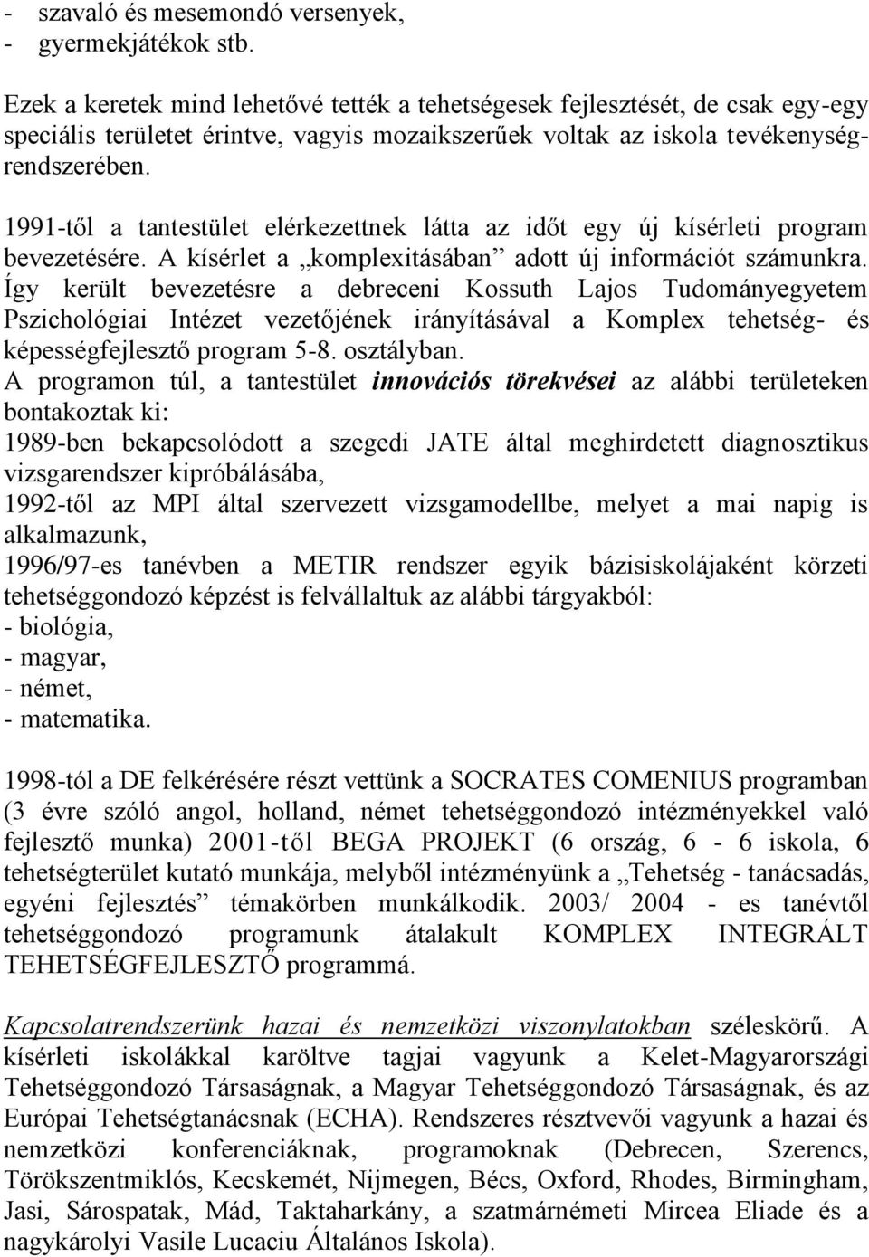 1991-től a tantestület elérkezettnek látta az időt egy új kísérleti program bevezetésére. A kísérlet a komplexitásában adott új információt számunkra.