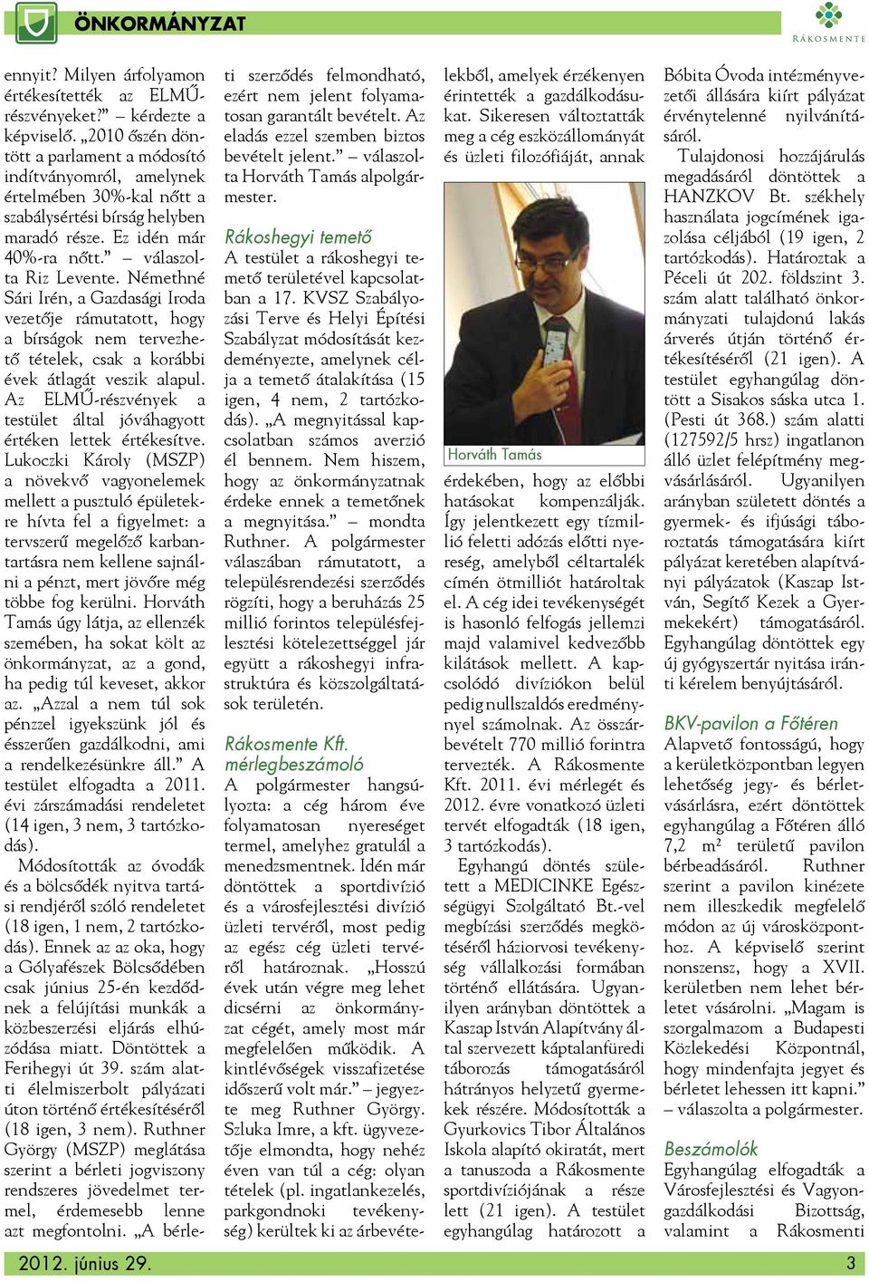 Némethné Sári Irén, a Gazdasági Iroda vezetője rámutatott, hogy a bírságok nem tervezhető tételek, csak a korábbi évek átlagát veszik alapul.