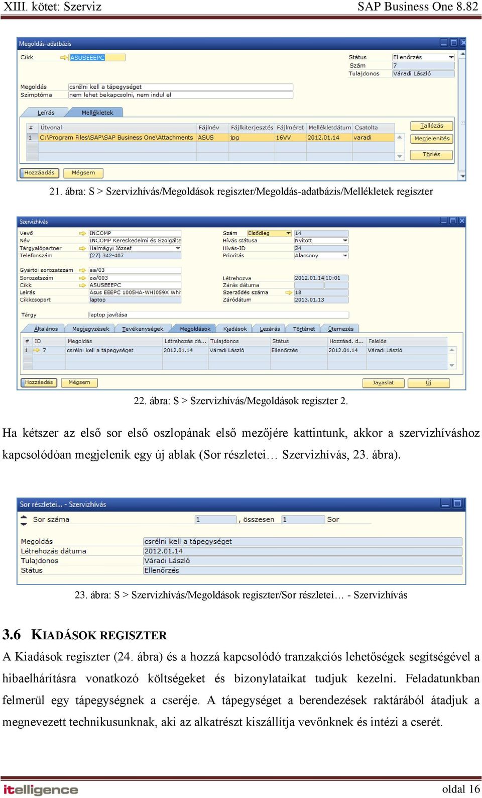 ábra). 23. ábra: S > Szervizhívás/Megoldások regiszter/sor részletei - Szervizhívás 3.6 KIADÁSOK REGISZTER A Kiadások regiszter (24.