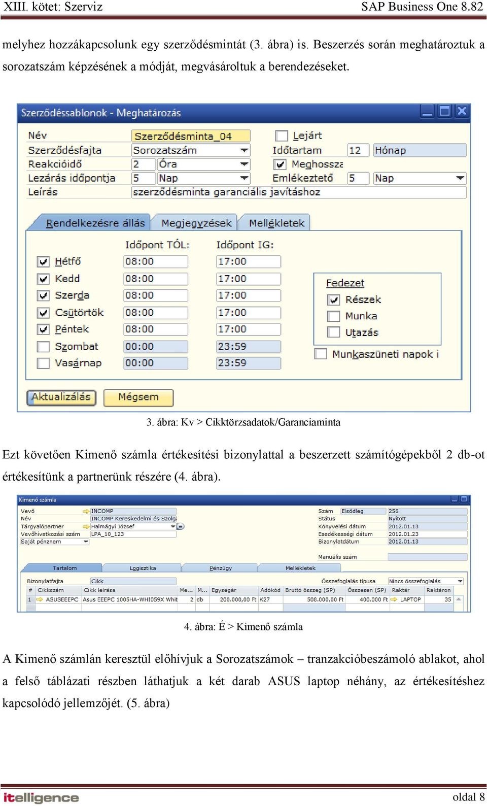 ábra: Kv > Cikktörzsadatok/Garanciaminta Ezt követően Kimenő számla értékesítési bizonylattal a beszerzett számítógépekből 2 db-ot értékesítünk