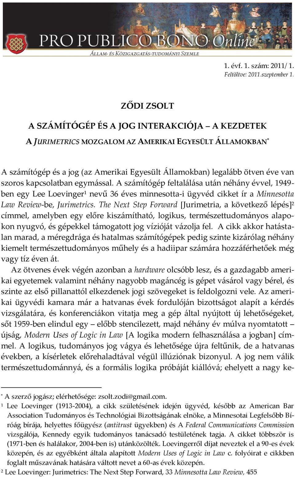 kapcsolatban egym{ssal. A sz{mítógép feltal{l{sa ut{n néh{ny évvel, 1949- ben egy Lee Loevinger 1 nevű 36 éves minnesotta-i ügyvéd cikket ír a Minnesotta Law Review-be, Jurimetrics.