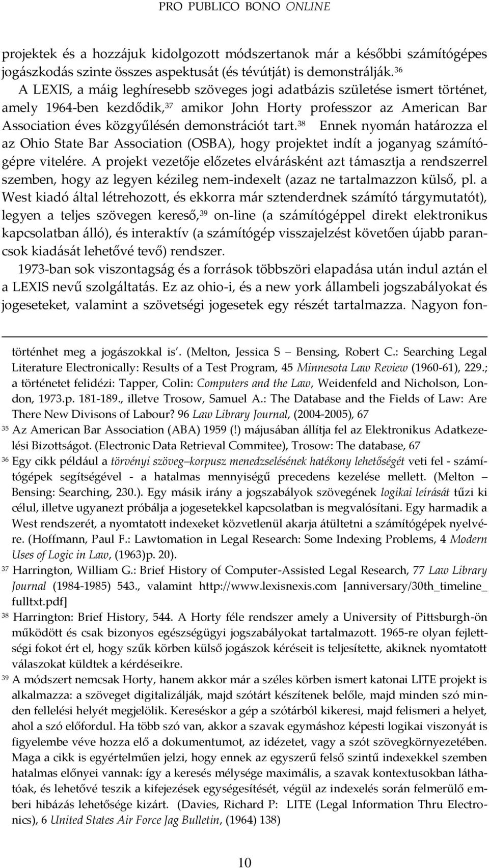 tart. 38 Ennek nyom{n hat{rozza el az Ohio State Bar Association (OSBA), hogy projektet indít a joganyag sz{mítógépre vitelére.