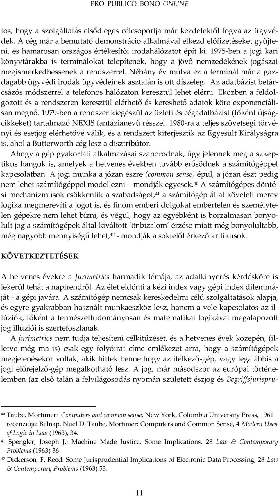 1975-ben a jogi kari könyvt{rakba is termin{lokat telepítenek, hogy a jövő nemzedékének jog{szai megismerkedhessenek a rendszerrel.