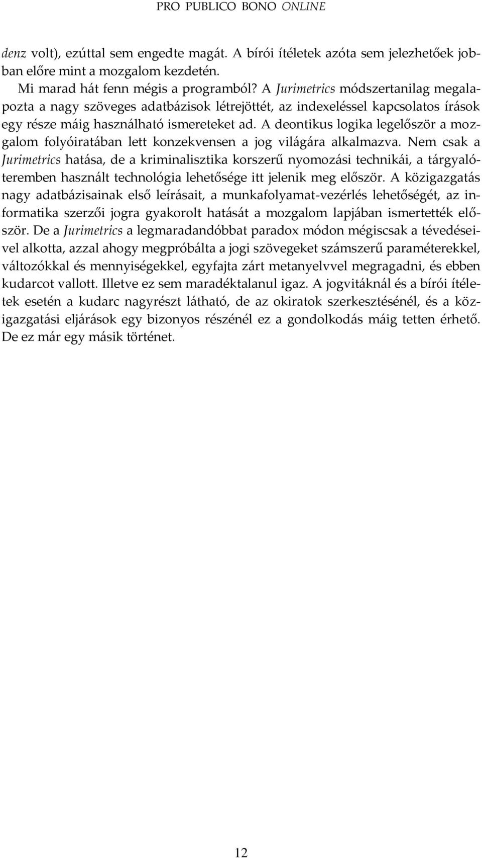 A deontikus logika legelőször a mozgalom folyóirat{ban lett konzekvensen a jog vil{g{ra alkalmazva.