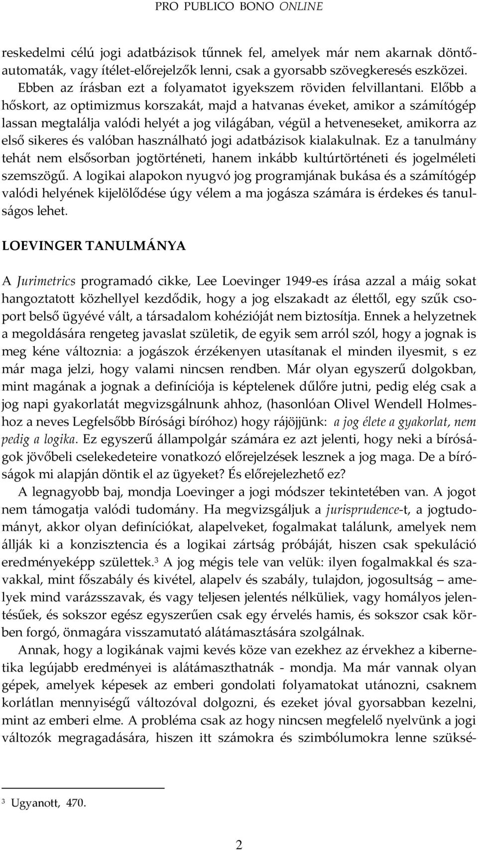 Előbb a hőskort, az optimizmus korszak{t, majd a hatvanas éveket, amikor a sz{mítógép lassan megtal{lja valódi helyét a jog vil{g{ban, végül a hetveneseket, amikorra az első sikeres és valóban