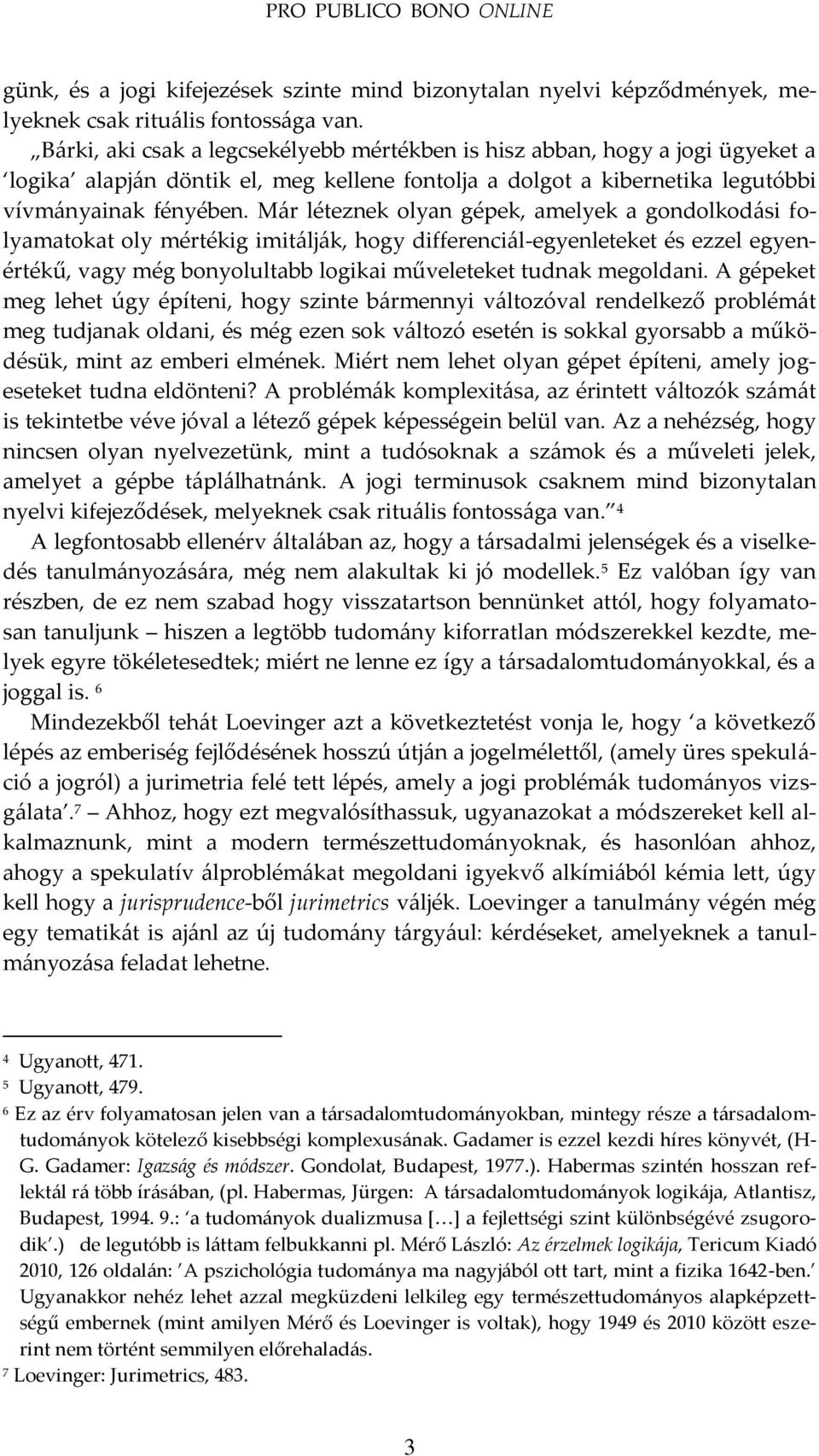 M{r léteznek olyan gépek, amelyek a gondolkod{si folyamatokat oly mértékig imit{lj{k, hogy differenci{l-egyenleteket és ezzel egyenértékű, vagy még bonyolultabb logikai műveleteket tudnak megoldani.