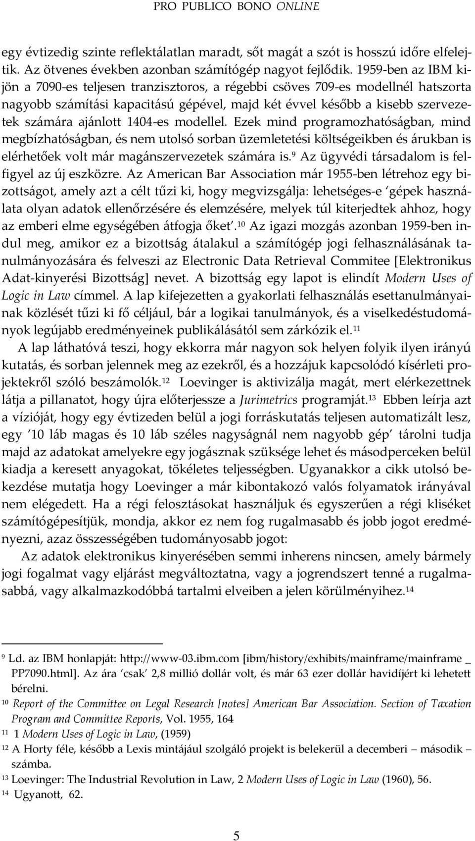 1404-es modellel. Ezek mind programozhatós{gban, mind megbízhatós{gban, és nem utolsó sorban üzemletetési költségeikben és {rukban is elérhetőek volt m{r mag{nszervezetek sz{m{ra is.