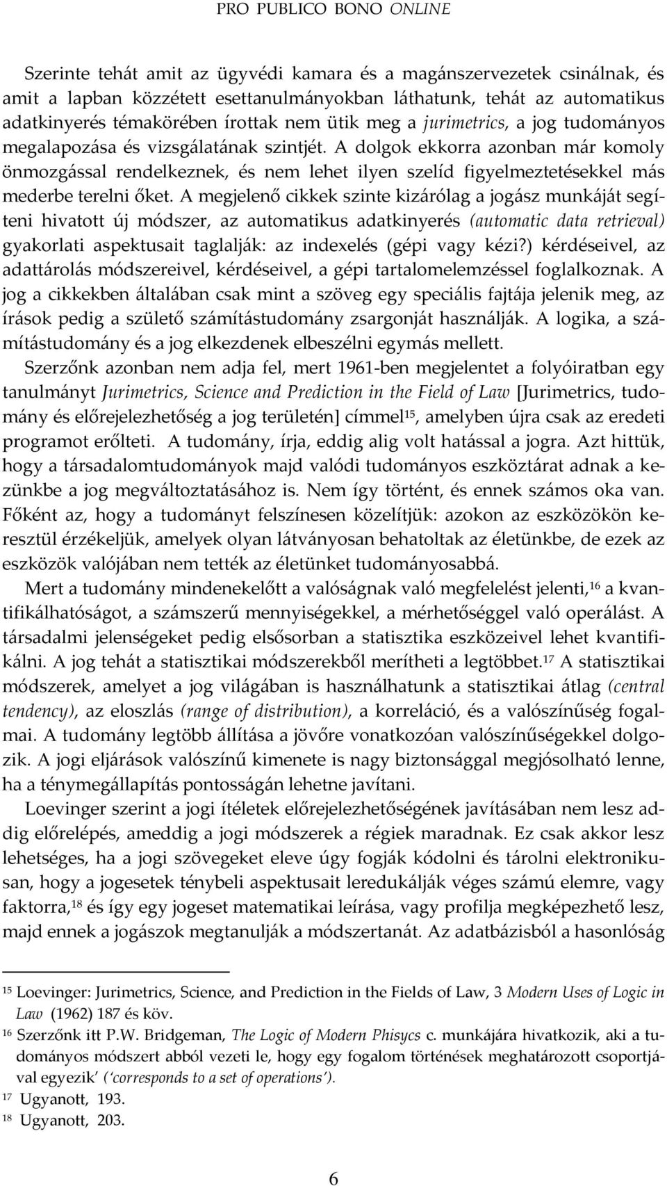 A dolgok ekkorra azonban m{r komoly önmozg{ssal rendelkeznek, és nem lehet ilyen szelíd figyelmeztetésekkel m{s mederbe terelni őket.