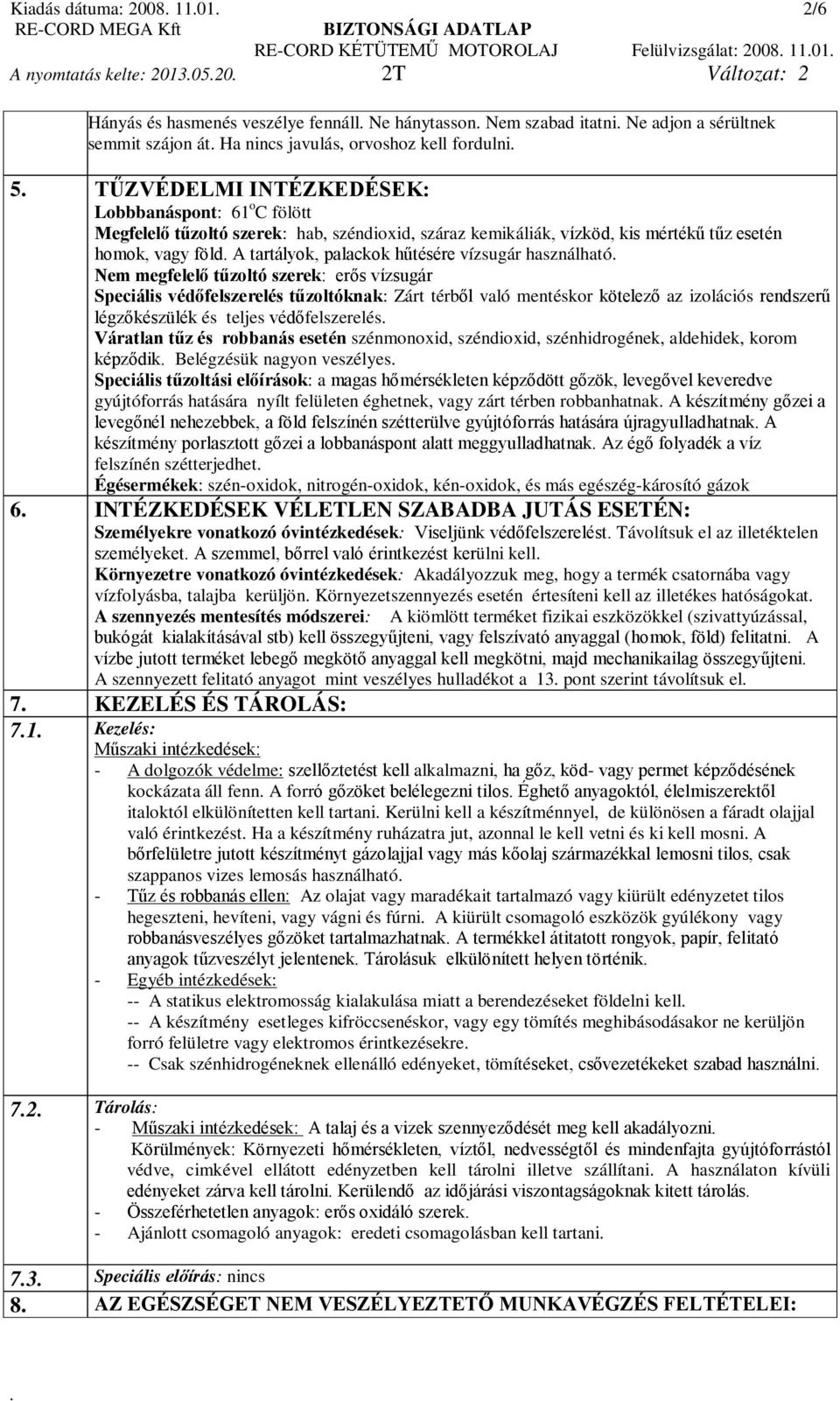 használható Nem megfelelő tűzoltó szerek: erős vízsugár Speciális védőfelszerelés tűzoltóknak: Zárt térből való mentéskor kötelező az izolációs rendszerű légzőkészülék és teljes védőfelszerelés