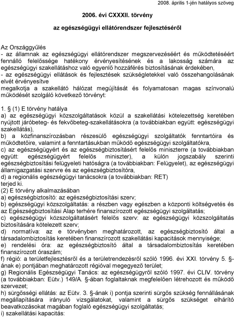 a lakosság számára az egészségügyi szakellátáshoz való egyenlő hozzáférés biztosításának érdekében, - az egészségügyi ellátások és fejlesztések szükségletekkel való összehangolásának elvét