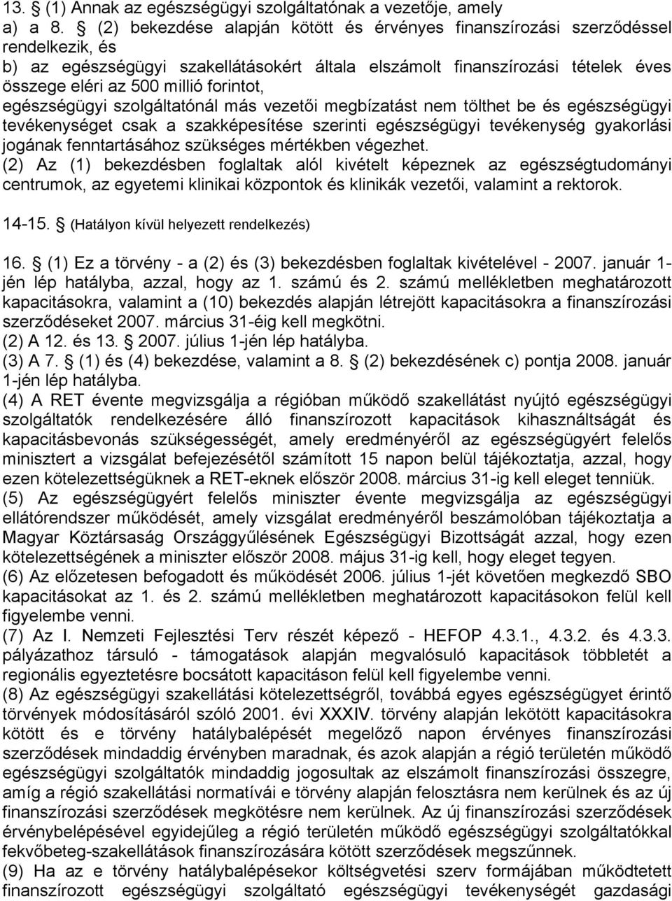 forintot, egészségügyi szolgáltatónál más vezetői megbízatást nem tölthet be és egészségügyi tevékenységet csak a szakképesítése szerinti egészségügyi tevékenység gyakorlási jogának fenntartásához